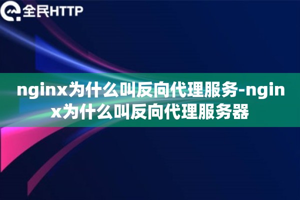 详细阅读:nginx为什么叫反向代理服务-nginx为什么叫反向代理服务器 nginx为什么叫反向代理服务-nginx为什么叫反向代理服务器