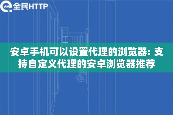 安卓手机可以设置代理的浏览器: 支持自定义代理的安卓浏览器推荐