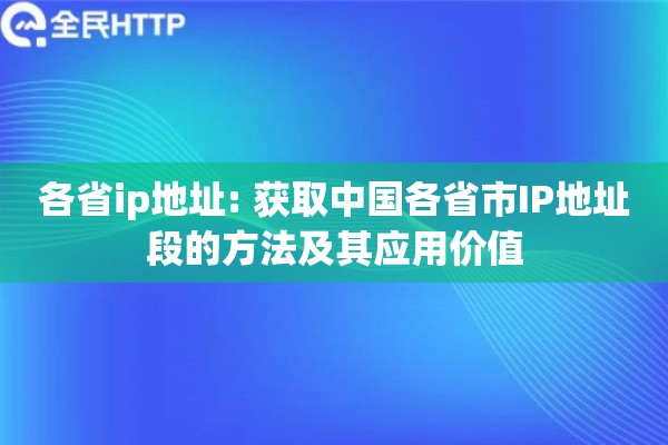 各省ip地址: 获取中国各省市IP地址段的方法及其应用价值