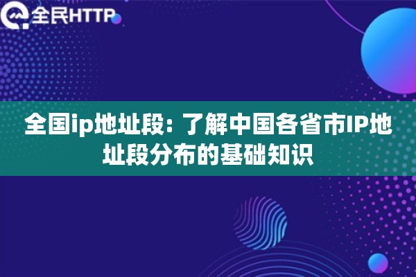 全国ip地址段: 了解中国各省市IP地址段分布的基础知识