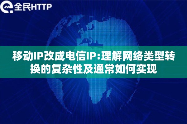 移动IP改成电信IP:理解网络类型转换的复杂性及通常如何实现