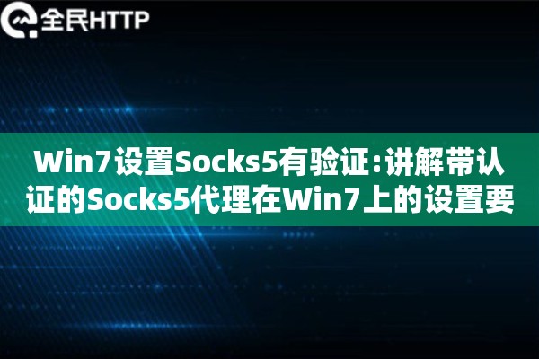 Win7设置Socks5有验证:讲解带认证的Socks5代理在Win7上的设置要点