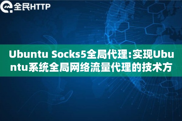 Ubuntu Socks5全局代理:实现Ubuntu系统全局网络流量代理的技术方法