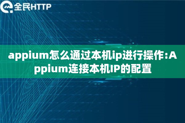 appium怎么通过本机ip进行操作:Appium连接本机IP的配置