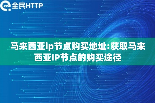 马来西亚ip节点购买地址:获取马来西亚IP节点的购买途径