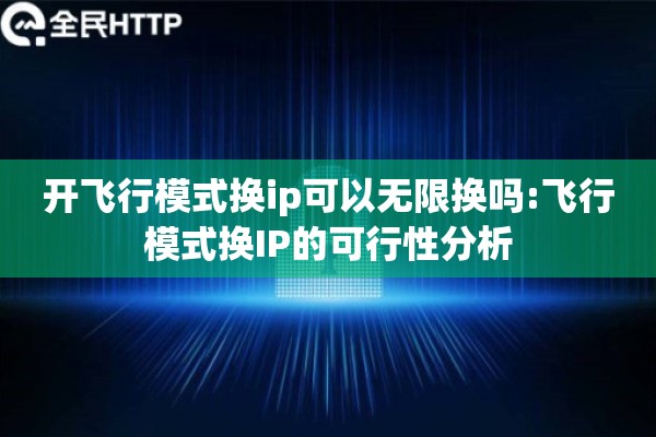 开飞行模式换ip可以无限换吗:飞行模式换IP的可行性分析