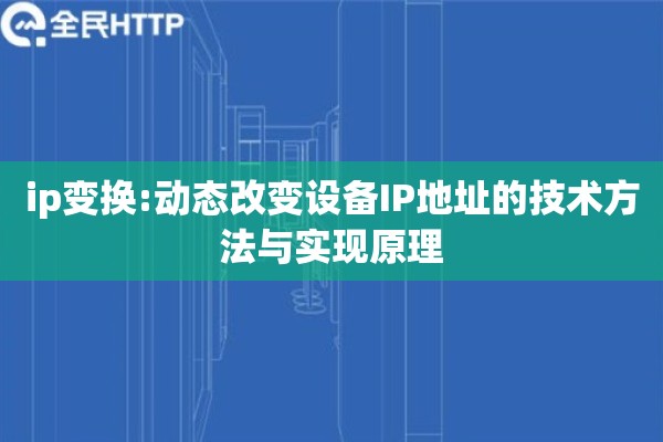 ip变换:动态改变设备IP地址的技术方法与实现原理 ip变换:动态改变设备IP地址的技术方法与实现原理