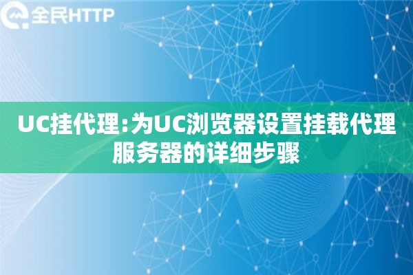 UC挂代理:为UC浏览器设置挂载代理服务器的详细步骤 UC挂代理:为UC浏览器设置挂载代理服务器的详细步骤