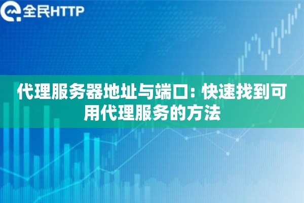 代理服务器地址与端口: 快速找到可用代理服务的方法 代理服务器地址与端口: 快速找到可用代理服务的方法