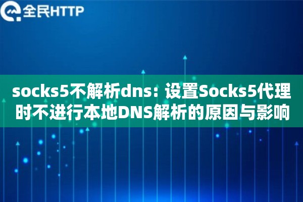 socks5不解析dns: 设置Socks5代理时不进行本地DNS解析的原因与影响
