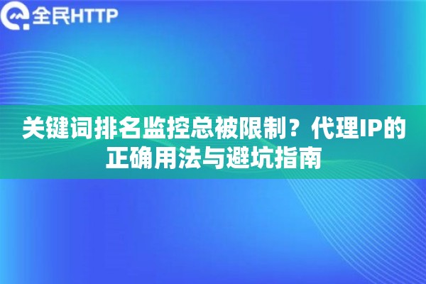 详细阅读:关键词排名监控总被限制?代理IP的正确用法与避坑指南 关键词排名监控总被限制?代理IP的正确用法与避坑指南