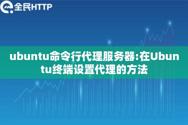 ubuntu命令行代理服务器:在Ubuntu终端设置代理的方法