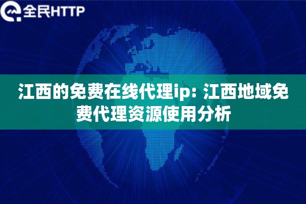 江西的免费在线代理ip: 江西地域免费代理资源使用分析 江西的免费在线代理ip: 江西地域免费代理资源使用分析