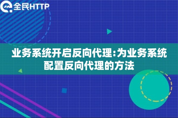 业务系统开启反向代理:为业务系统配置反向代理的方法