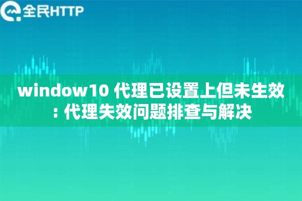 window10 代理已设置上但未生效: 代理失效问题排查与解决 window10 代理已设置上但未生效: 代理失效问题排查与解决