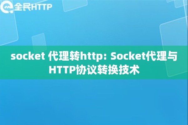 socket 代理转http: Socket代理与HTTP协议转换技术 socket 代理转http: Socket代理与HTTP协议转换技术