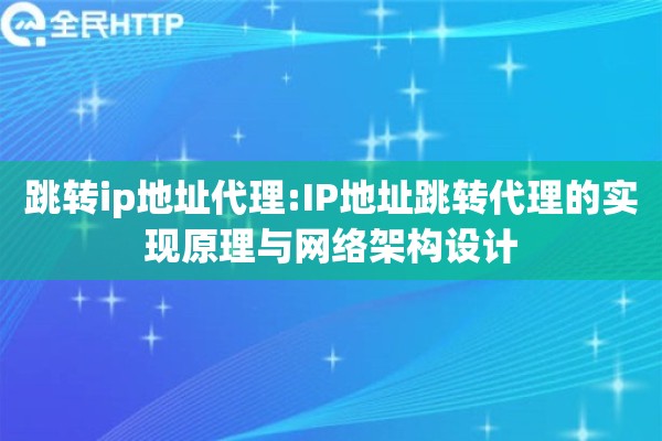 跳转ip地址代理:IP地址跳转代理的实现原理与网络架构设计