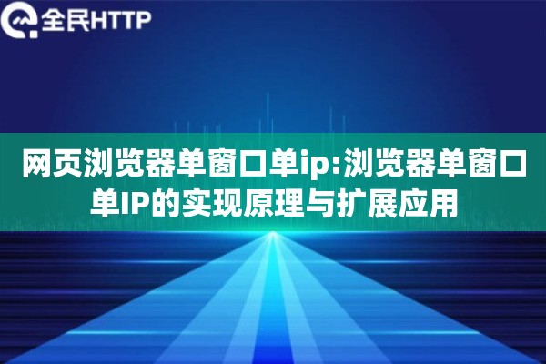 网页浏览器单窗口单ip:浏览器单窗口单IP的实现原理与扩展应用 网页浏览器单窗口单ip:浏览器单窗口单IP的实现原理与扩展应用