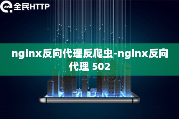 nginx反向代理反爬虫-nginx反向代理 502