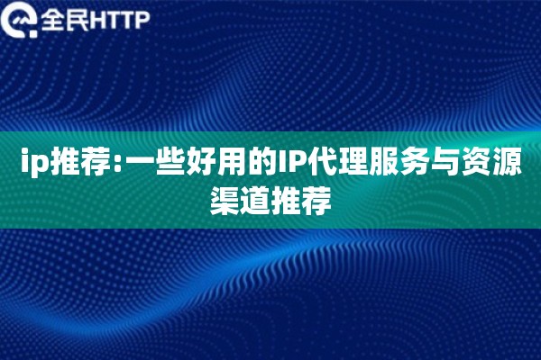 ip推荐:一些好用的IP代理服务与资源渠道推荐
