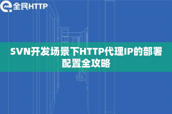 SVN开发场景下HTTP代理IP的部署配置全攻略