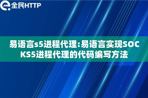 易语言s5进程代理:易语言实现SOCKS5进程代理的代码编写方法