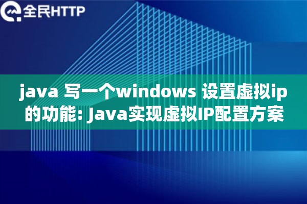 java 写一个windows 设置虚拟ip的功能: Java实现虚拟IP配置方案