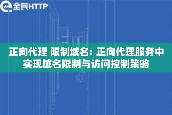 正向代理 限制域名: 正向代理服务中实现域名限制与访问控制策略