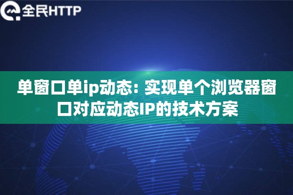 单窗口单ip动态: 实现单个浏览器窗口对应动态IP的技术方案