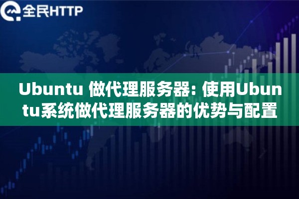 Ubuntu 做代理服务器: 使用Ubuntu系统做代理服务器的优势与配置