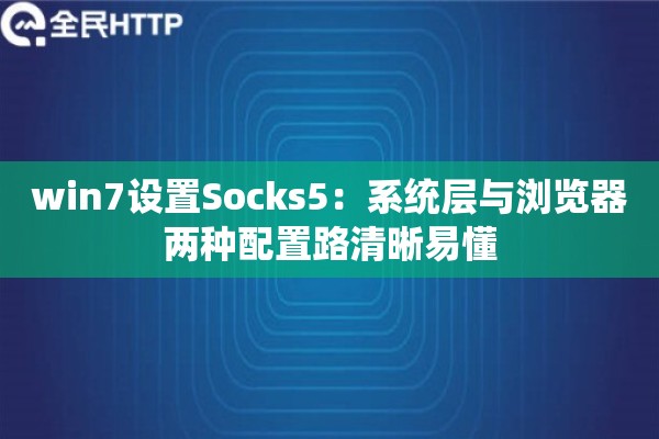 win7设置Socks5:系统层与浏览器两种配置路清晰易懂 win7设置Socks5:系统层与浏览器两种配置路清晰易懂