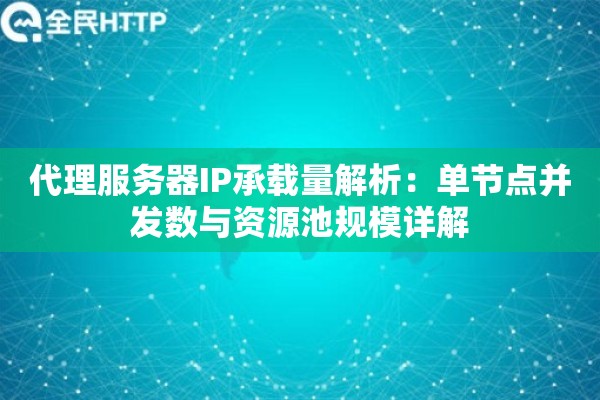 详细阅读:代理服务器IP承载量解析:单节点并发数与资源池规模详解 代理服务器IP承载量解析:单节点并发数与资源池规模详解