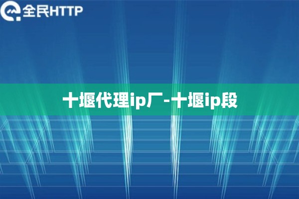 十堰代理ip厂-十堰ip段
