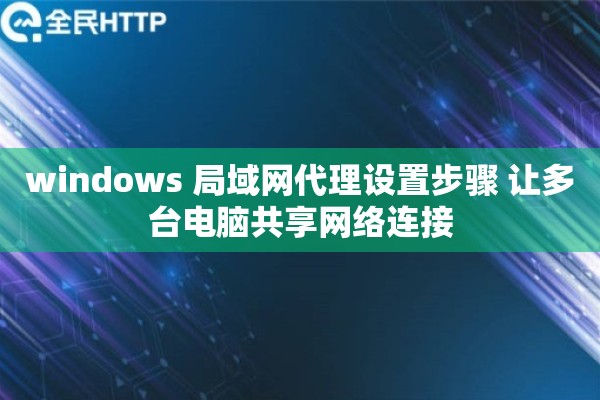 windows 局域网代理设置步骤 让多台电脑共享网络连接