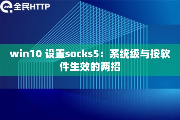 win10 设置socks5:系统级与按软件生效的两招 win10 设置socks5:系统级与按软件生效的两招