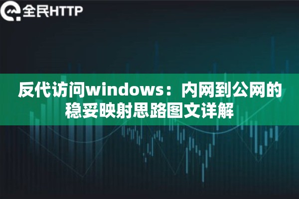 反代访问windows：内网到公网的稳妥映射思路图文详解