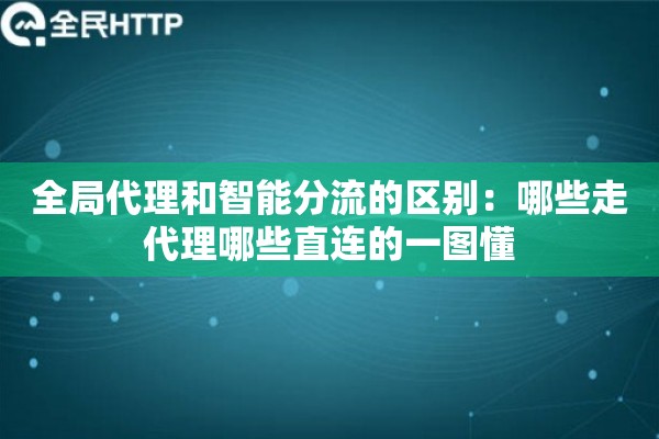 全局代理和智能分流的区别:哪些走代理哪些直连的一图懂 全局代理和智能分流的区别:哪些走代理哪些直连的一图懂