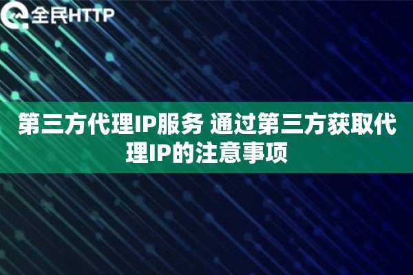 第三方代理IP服务 通过第三方获取代理IP的注意事项