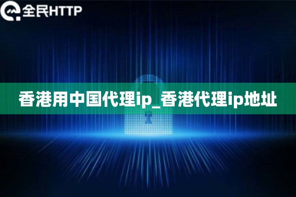 香港用中国代理ip_香港代理ip地址 香港用中国代理ip_香港代理ip地址