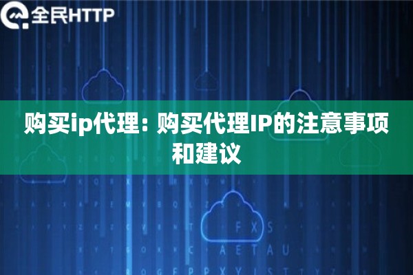 购买ip代理: 购买代理IP的注意事项和建议 购买ip代理: 购买代理IP的注意事项和建议