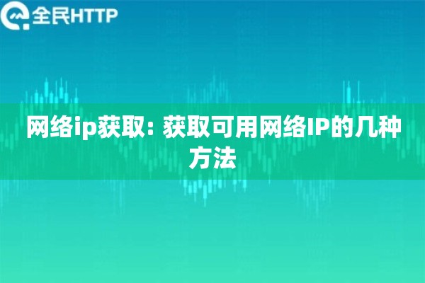 网络ip获取: 获取可用网络IP的几种方法 网络ip获取: 获取可用网络IP的几种方法
