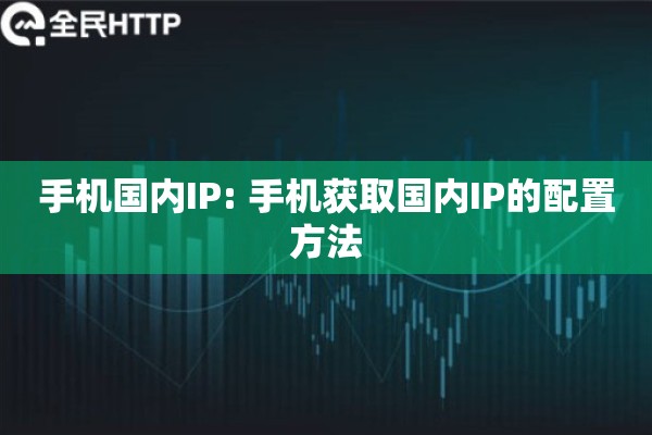 手机国内IP: 手机获取国内IP的配置方法 手机国内IP: 手机获取国内IP的配置方法