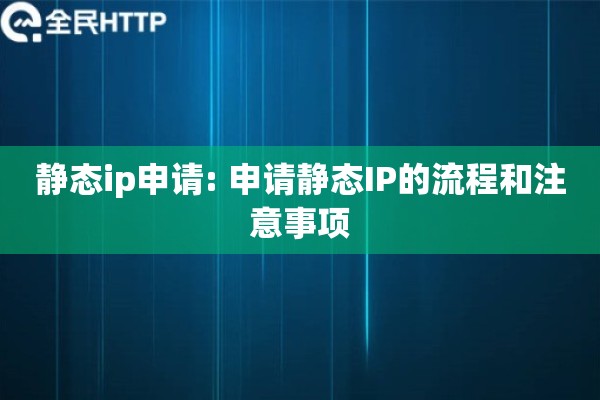 静态ip申请: 申请静态IP的流程和注意事项 静态ip申请: 申请静态IP的流程和注意事项