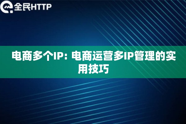 电商多个IP: 电商运营多IP管理的实用技巧 电商多个IP: 电商运营多IP管理的实用技巧