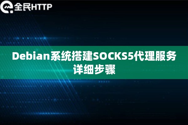 Debian系统搭建SOCKS5代理服务详细步骤 Debian系统搭建SOCKS5代理服务详细步骤