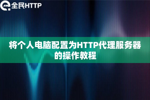 将个人电脑配置为HTTP代理服务器的操作教程 将个人电脑配置为HTTP代理服务器的操作教程