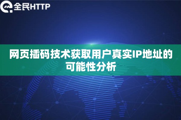 网页插码技术获取用户真实IP地址的可能性分析 网页插码技术获取用户真实IP地址的可能性分析