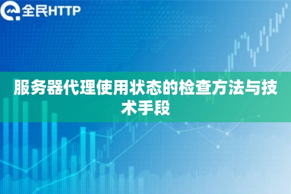 服务器代理使用状态的检查方法与技术手段
