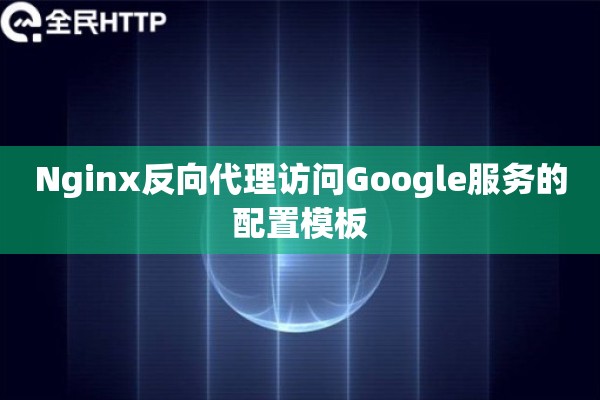 Nginx反向代理访问Google服务的配置模板 Nginx反向代理访问Google服务的配置模板