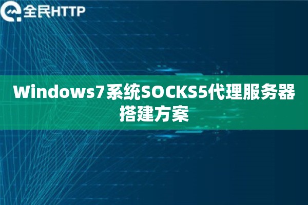 Windows7系统SOCKS5代理服务器搭建方案 Windows7系统SOCKS5代理服务器搭建方案